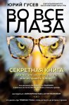 Во все глаза. Секретная книга для тех, кто хочет сохранить или исправить зрение