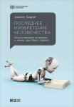 Последнее изобретение человечества: Искусственный интеллект и конец эры Homo sapiens