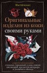 Оригинальные изделия из кожи своими руками. Секреты изготовления