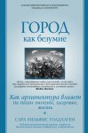 Город как безумие. Как архитектура влияет на наши эмоции, здоровье, жизнь