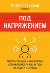 Под напряжением. Простые техники и упражнения, которые помогут избавиться от тревоги и страхов