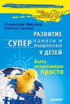 Развитие суперпамяти и супермышления у детей. Быть отличником просто!