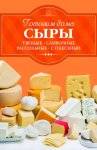 Готовим дома сыры. Твердые, сливочные, рассольные, с плесенью