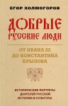 Добрые русские люди. От Ивана III до Константина Крылова